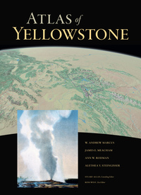 Atlas of Yellowstone by W. Andrew Marcus, James E. Meacham, Ann W. Rodman, Alethea Y. Steingisser