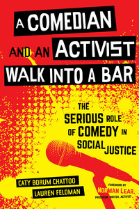 A Comedian and an Activist Walk into a Bar by Caty Borum Chattoo, Lauren Feldman