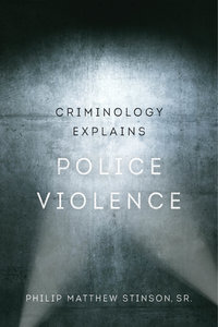 Criminology Explains Police Violence by Philip Matthew Stinson Sr.