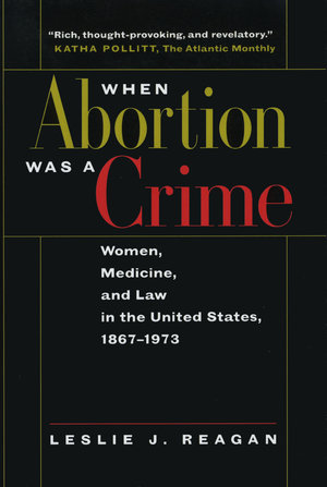 When Abortion Was a Crime by Leslie J. Reagan