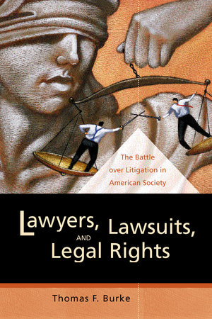 Lawyers, Lawsuits, and Legal Rights by Thomas F. Burke