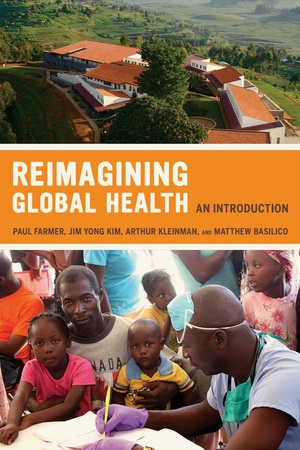 Reimagining Global Health by Paul Farmer, Arthur Kleinman, Jim Kim, Matthew Basilico