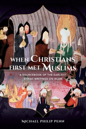 When Christians First Met Muslims By Michael Philip Penn - 