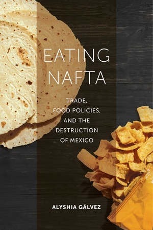 Eating NAFTA Trade Food Policies and the Destruction of Mexico