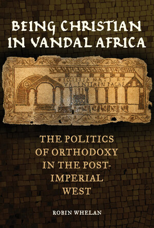 Being Christian in Vandal Africa by Robin Whelan