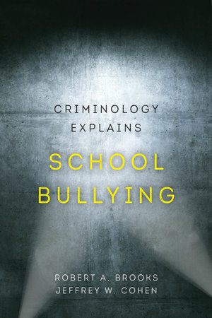 Criminology Explains School Bullying by Robert A. Brooks, Jeffrey