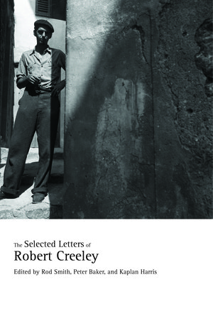 The Selected Letters of Robert Creeley by Robert Creeley, Rod Smith, Peter Baker, Kaplan Harris