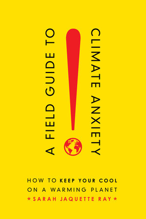 A Field Guide to Climate Anxiety by Sarah Jaquette Ray