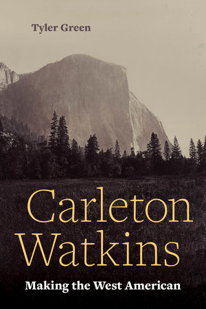 Carleton Watkins by Tyler Green