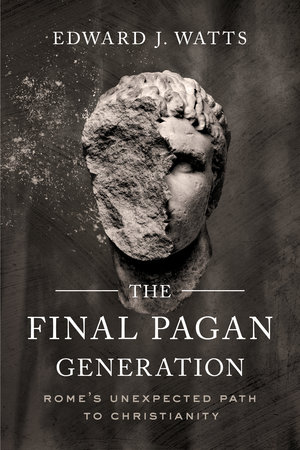 The Final Pagan Generation by Edward J. Watts