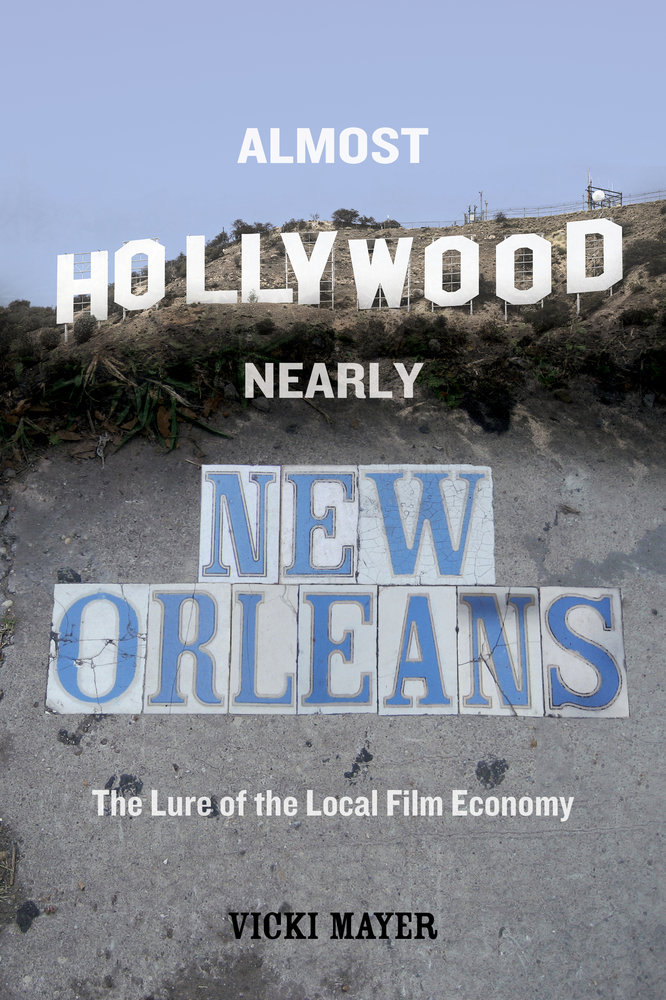 Almost Hollywood, Nearly New Orleans by Vicki Mayer - Paperback -  University of California Press